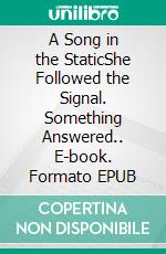 A Song in the StaticShe Followed the Signal. Something Answered.. E-book. Formato EPUB ebook