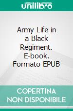 Army Life in a Black Regiment. E-book. Formato EPUB ebook