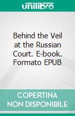 Behind the Veil at the Russian Court. E-book. Formato EPUB ebook