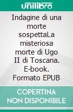 Indagine di una morte sospettaLa misteriosa morte di Ugo II di Toscana. E-book. Formato EPUB ebook