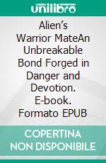 Alien’s Warrior MateAn Unbreakable Bond Forged in Danger and Devotion. E-book. Formato EPUB ebook
