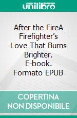 After the FireA Firefighter’s Love That Burns Brighter. E-book. Formato EPUB ebook
