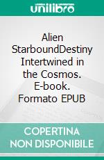 Alien StarboundDestiny Intertwined in the Cosmos. E-book. Formato EPUB ebook
