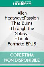 Alien HeatwavePassion That Burns Through the Galaxy. E-book. Formato EPUB ebook
