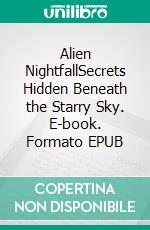 Alien NightfallSecrets Hidden Beneath the Starry Sky. E-book. Formato EPUB ebook