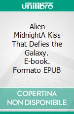 Alien MidnightA Kiss That Defies the Galaxy. E-book. Formato EPUB ebook