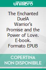The Enchanted DuelA Warrior’s Promise and the Power of Love. E-book. Formato EPUB ebook