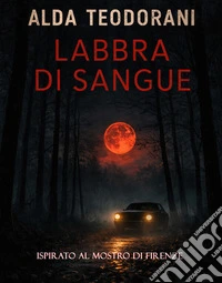 Labbra di sangueIspirato al Mostro di Firenze. E-book. Formato EPUB ebook