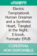 Electric TemptationA Human Dreamer and a Synthetic Heart, Tangled in the Night. E-book. Formato EPUB ebook
