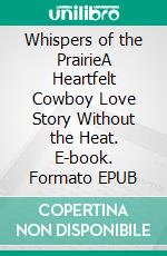 Whispers of the PrairieA Heartfelt Cowboy Love Story Without the Heat. E-book. Formato EPUB ebook