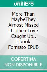 More Than MaybeThey Almost Missed It. Then Love Caught Up.. E-book. Formato EPUB ebook