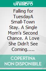 Falling for TuesdayA Small-Town Stay. A Single Mom’s Second Chance. A Love She Didn’t See Coming.. E-book. Formato EPUB ebook