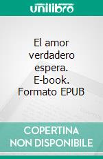 El amor verdadero espera. E-book. Formato EPUB ebook