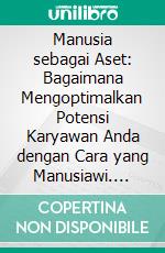 Manusia sebagai Aset: Bagaimana Mengoptimalkan Potensi Karyawan Anda dengan Cara yang Manusiawi. E-book. Formato PDF ebook