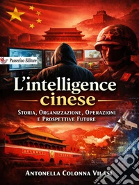L'intelligence cineseStoria, Organizzazione, Operazioni e  Prospettive Future. E-book. Formato EPUB ebook