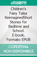 Children's Fairy Tales ReimaginedShort Stories for Bedtime and School. E-book. Formato EPUB ebook