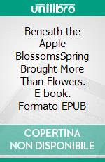 Beneath the Apple BlossomsSpring Brought More Than Flowers. E-book. Formato EPUB ebook