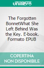 The Forgotten BonnetWhat She Left Behind Was the Key. E-book. Formato EPUB ebook