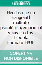 Heridas que no sangranEl maltrato psicológico/emocional y sus efectos. E-book. Formato EPUB ebook
