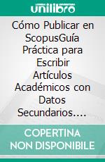 Cómo Publicar en ScopusGuía Práctica para Escribir Artículos Académicos con Datos Secundarios. E-book. Formato PDF ebook