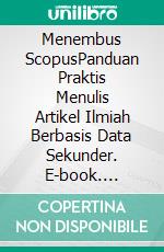 Menembus ScopusPanduan Praktis Menulis Artikel Ilmiah Berbasis Data Sekunder. E-book. Formato PDF ebook