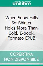 When Snow Falls SoftWinter Holds More Than Cold. E-book. Formato EPUB ebook