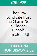 The 51% SyndicateTrust the Chain? Not a Chance. E-book. Formato EPUB ebook