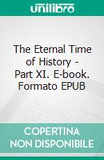 The Eternal Time of History - Part XI. E-book. Formato EPUB ebook