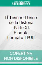 El Tiempo Eterno de la Historia - Parte XI. E-book. Formato EPUB ebook