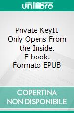 Private KeyIt Only Opens From the Inside. E-book. Formato EPUB ebook