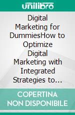 Digital Marketing for DummiesHow to Optimize Digital Marketing with Integrated Strategies to Improve Business Performance in the Digital Age. E-book. Formato PDF ebook