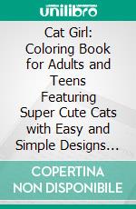 Cat Girl: Coloring Book for Adults and Teens Featuring Super Cute Cats with Easy and Simple Designs for Relaxation. E-book. Formato PDF ebook