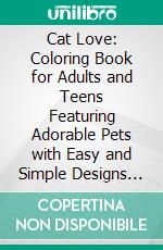 Cat Love: Coloring Book for Adults and Teens Featuring Adorable Pets with Easy and Simple Designs for Relaxation. E-book. Formato PDF ebook