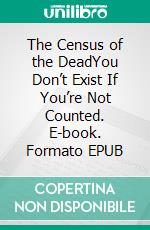 The Census of the DeadYou Don’t Exist If You’re Not Counted. E-book. Formato EPUB ebook