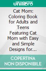 Cat Mom: Coloring Book for Adults and Teens Featuring Cat Mom with Easy and Simple Designs for Relaxation. E-book. Formato PDF ebook