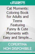 Cat Moments: Coloring Book for Adults and Teens Featuring Funny & Cute Moments with Easy and Simple Designs for Relaxation. E-book. Formato PDF ebook