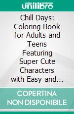 Chill Days: Coloring Book for Adults and Teens Featuring Super Cute Characters with Easy and Simple Designs for Relaxation. E-book. Formato PDF ebook