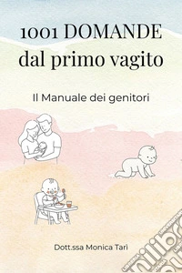 1001 Domande dal primo vagitoIl Manuale dei genitori. E-book. Formato EPUB ebook