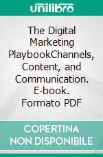 The Digital Marketing PlaybookChannels, Content, and Communication. E-book. Formato PDF ebook