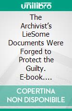The Archivist’s LieSome Documents Were Forged to Protect the Guilty. E-book. Formato EPUB ebook