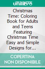 Christmas Time: Coloring Book for Adults and Teens Featuring Christmas Time Easy and Simple Designs for Relaxation. E-book. Formato PDF ebook