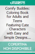 Comfy Buddies: Coloring Book for Adults and Teens Featuring Cute Characters with Easy and Simple Designs for Relaxation. E-book. Formato PDF ebook