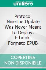 Protocol NineThe Update Was Never Meant to Deploy. E-book. Formato EPUB ebook