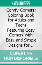 Comfy Corners: Coloring Book for Adults and Teens Featuring Cozy Corners with Easy and Simple Designs for Relaxation. E-book. Formato PDF ebook