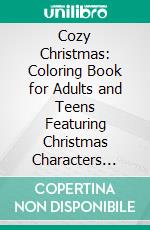 Cozy Christmas: Coloring Book for Adults and Teens Featuring Christmas Characters with Easy and Simple Designs for Relaxation. E-book. Formato PDF ebook