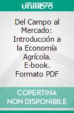 Del Campo al Mercado: Introducción a la Economía Agrícola. E-book. Formato PDF ebook