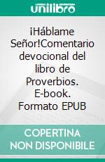¡Háblame Señor!Comentario devocional del libro de Proverbios. E-book. Formato EPUB ebook