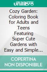 Cozy Garden: Coloring Book for Adults and Teens Featuring Super Cute Gardens with Easy and Simple Designs for RelaxationColoring Adventure. E-book. Formato PDF ebook