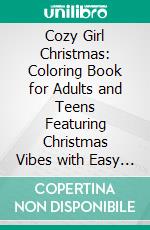 Cozy Girl Christmas: Coloring Book for Adults and Teens Featuring Christmas Vibes with Easy and Simple Designs for Relaxation. E-book. Formato PDF ebook