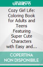 Cozy Girl Life: Coloring Book for Adults and Teens Featuring Super Cute Characters with Easy and Simple Designs for Relaxation. E-book. Formato PDF ebook